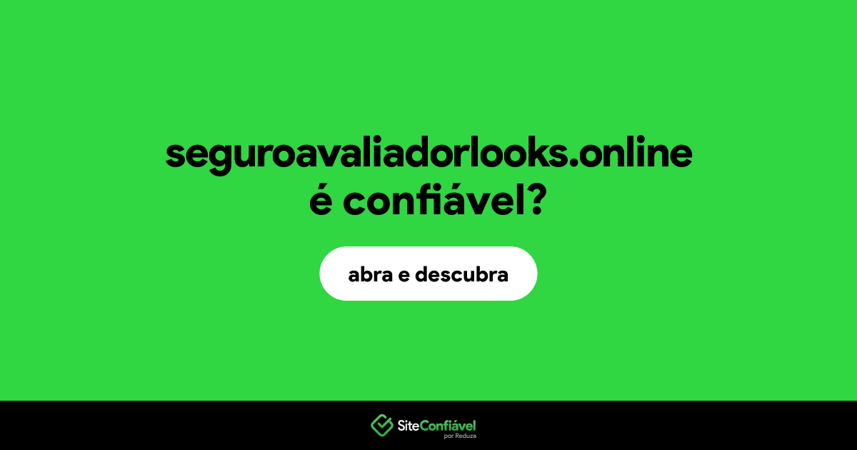 O site seguroavaliadorlooks.online é confiável?