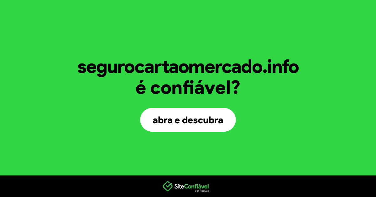 O site segurocartaomercado.info é confiável?