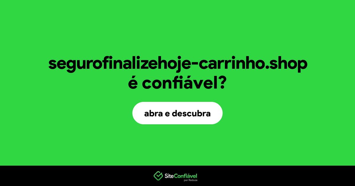 O site segurofinalizehoje-carrinho.shop é confiável?