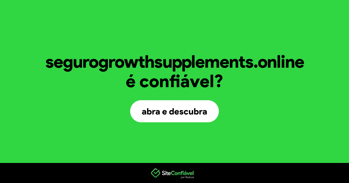 O site segurogrowthsupplements.online é confiável?