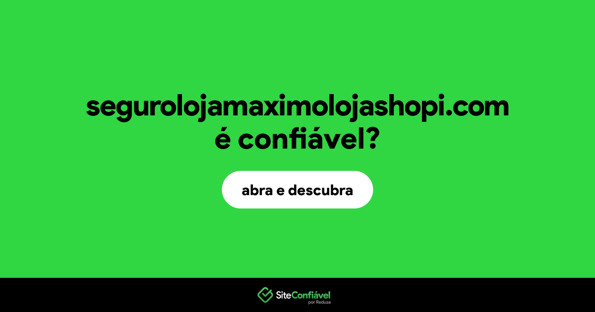 O site segurolojamaximolojashopi.com é confiável?