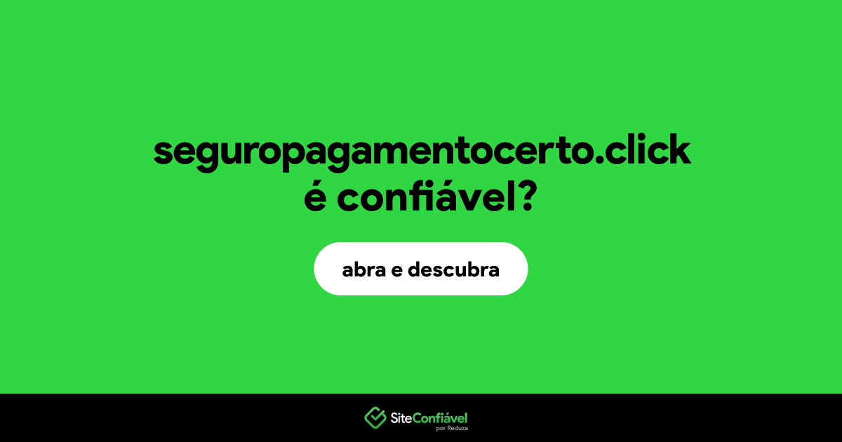 O site seguropagamentocerto.click é confiável?