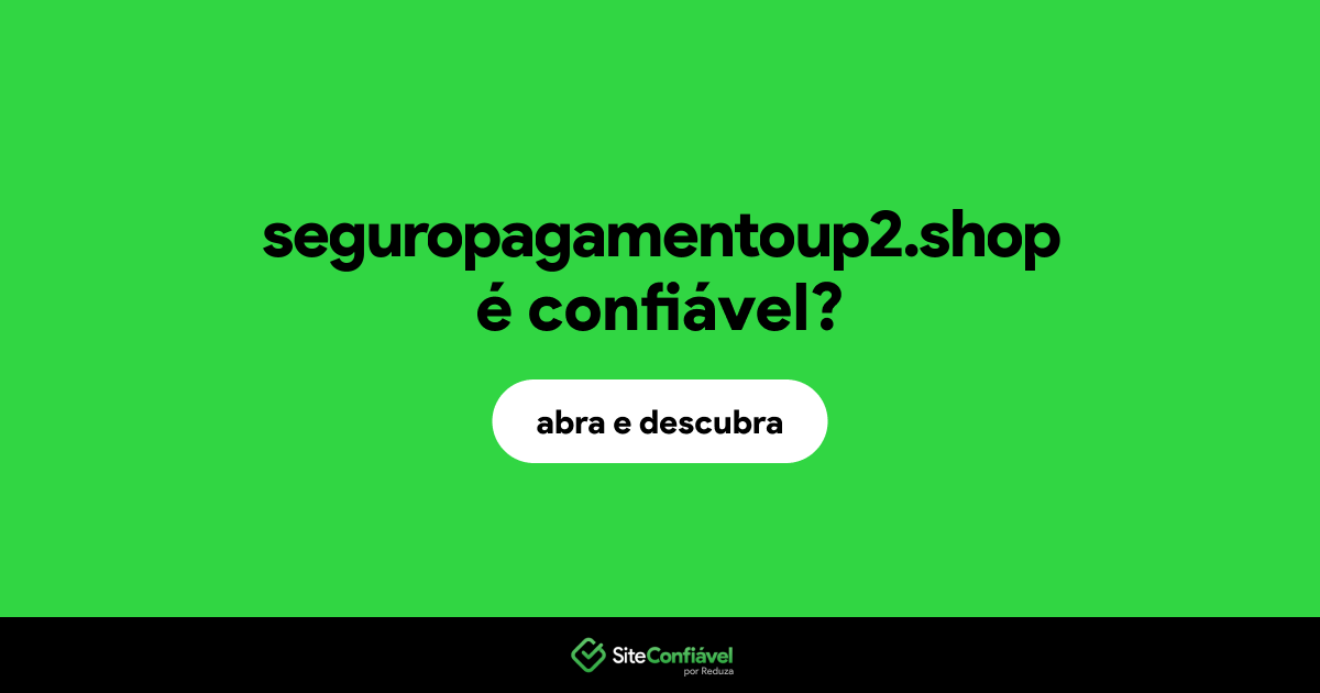 O site seguropagamentoup2.shop é confiável?