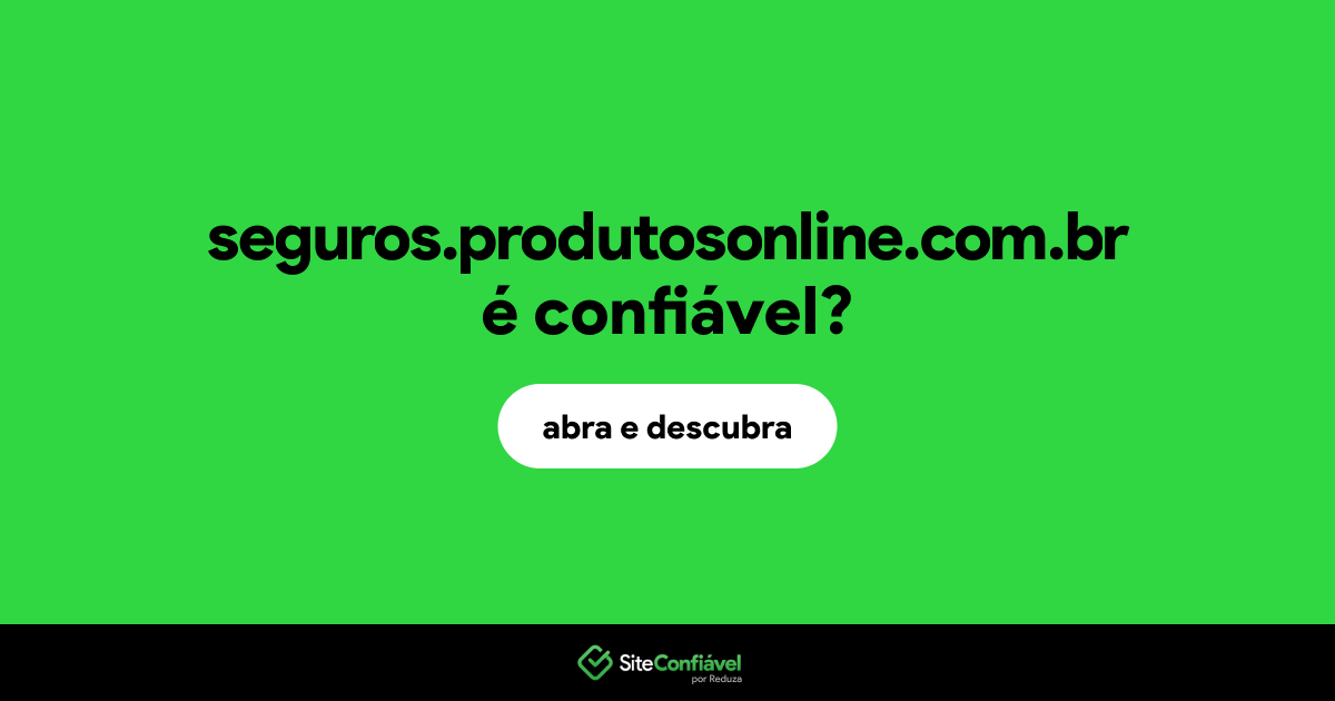 O site seguros.produtosonline.com.br é confiável?