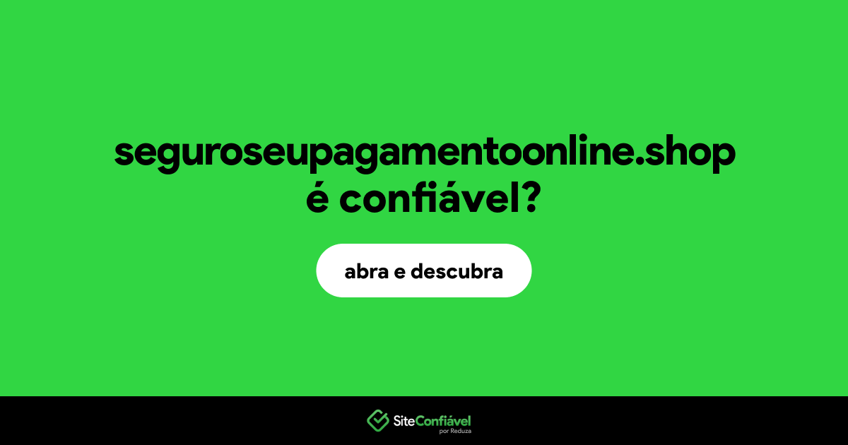 O site seguroseupagamentoonline.shop é confiável?