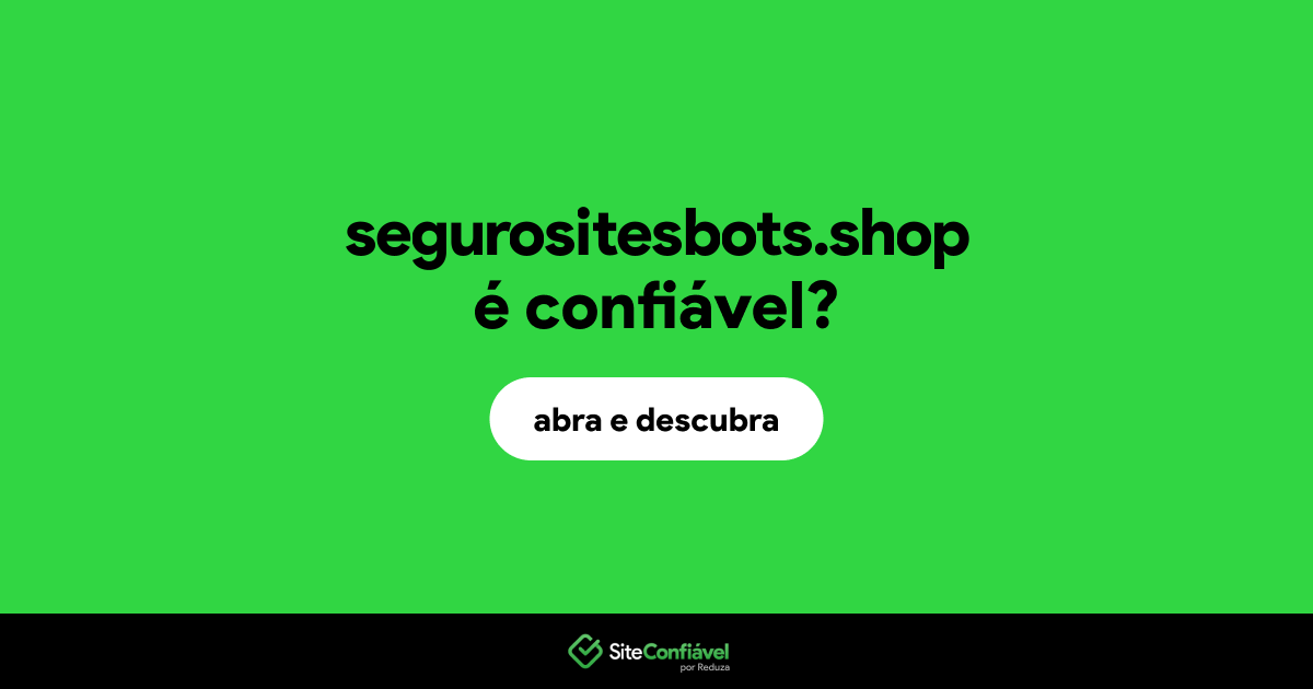 O site segurositesbots.shop é confiável?