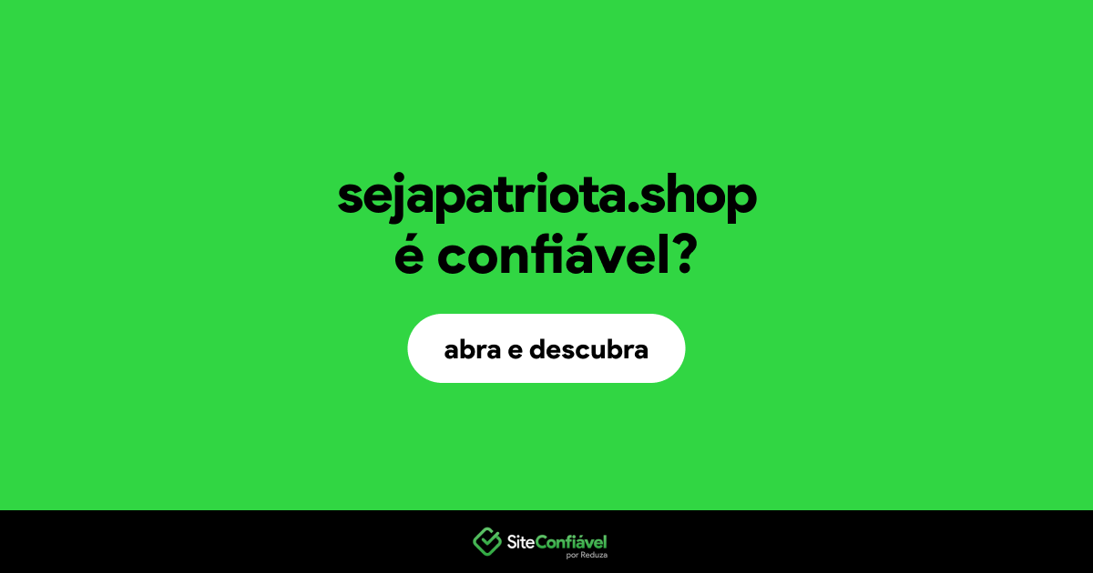O site sejapatriota.shop é confiável?