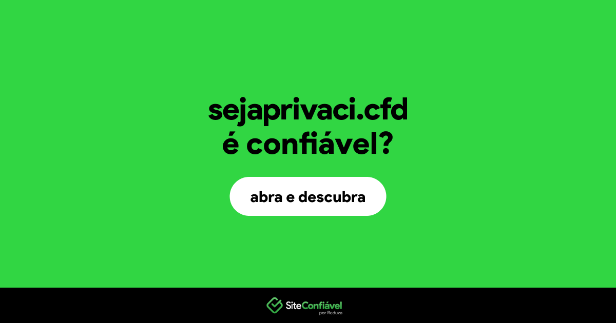 O site sejaprivaci.cfd é confiável?