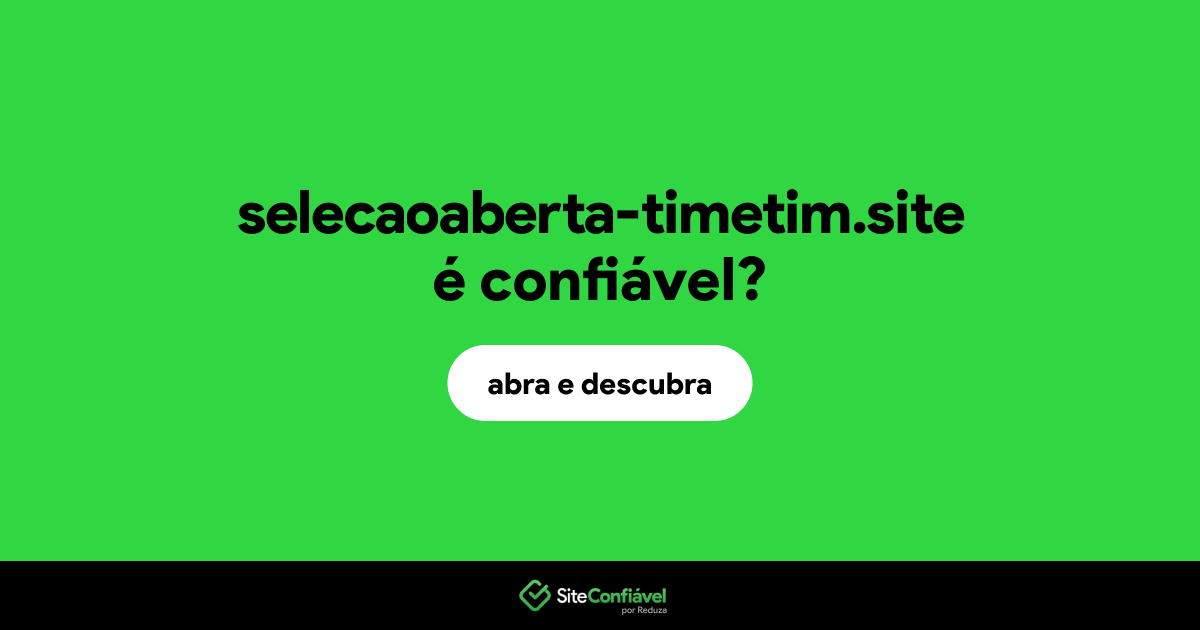 O site selecaoaberta-timetim.site é confiável?
