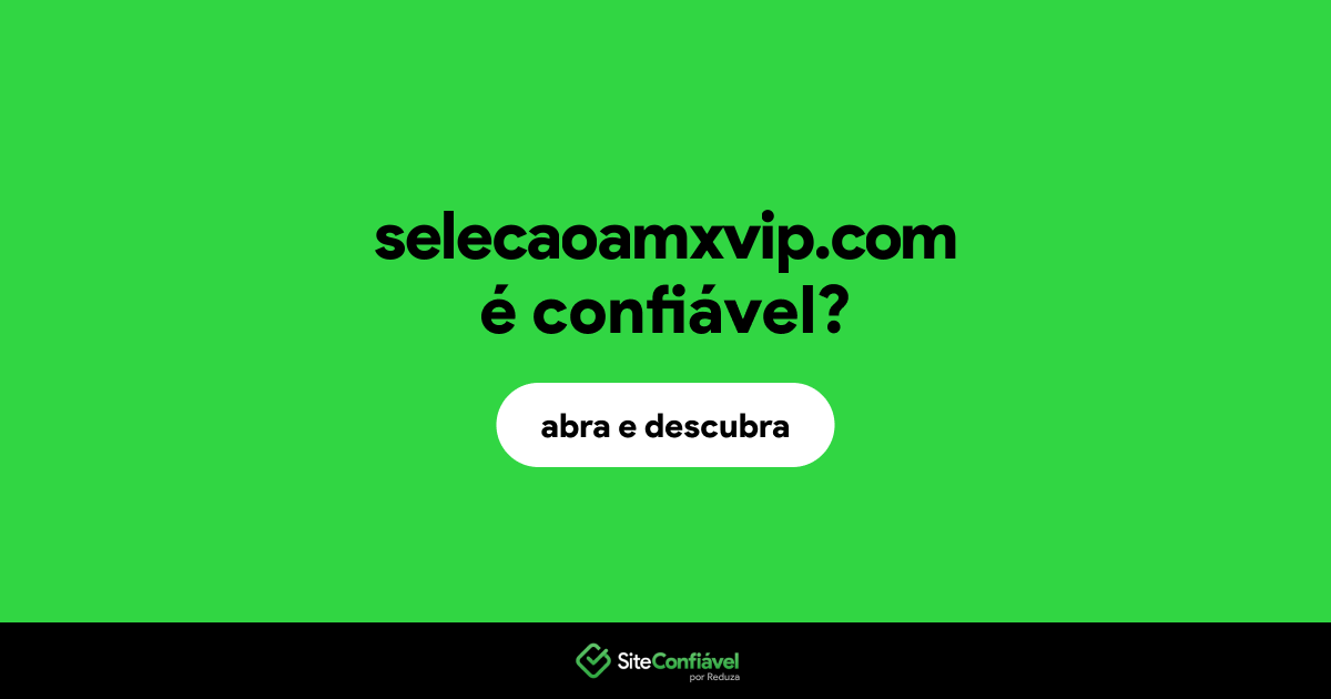 O site selecaoamxvip.com é confiável?
