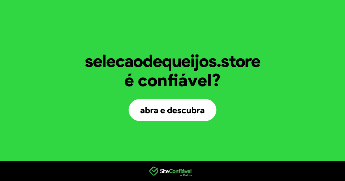 O site selecaodequeijos.store é confiável?