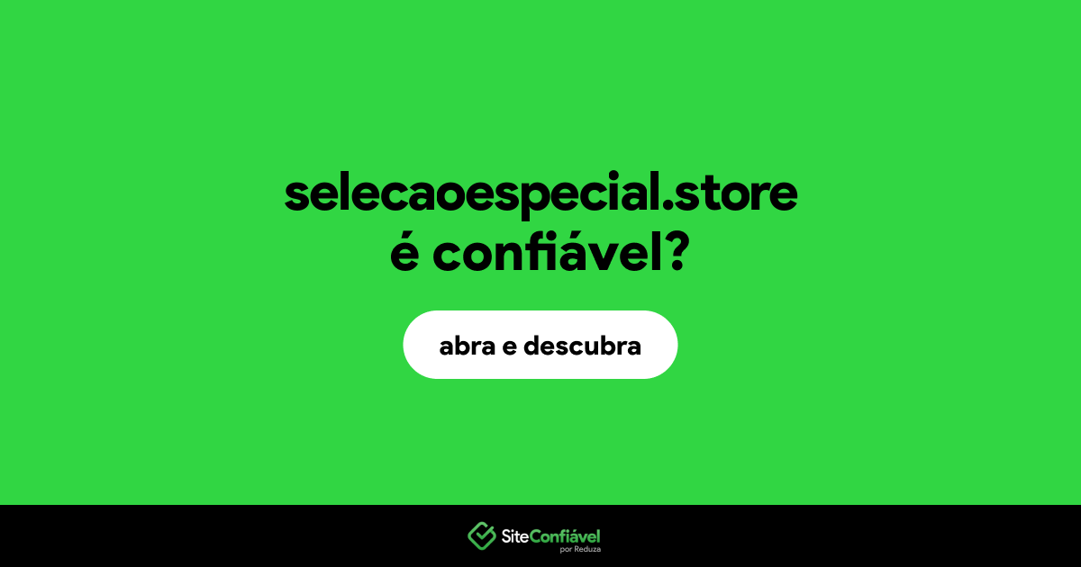 O site selecaoespecial.store é confiável?