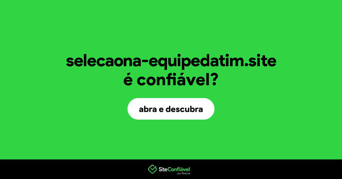 O site selecaona-equipedatim.site é confiável?