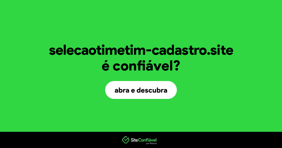 O site selecaotimetim-cadastro.site é confiável?