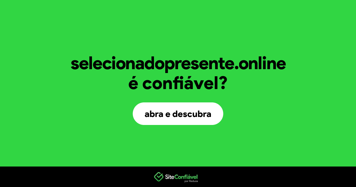 O site selecionadopresente.online é confiável?