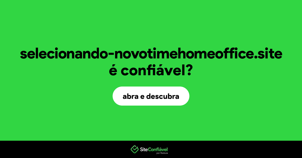 O site selecionando-novotimehomeoffice.site é confiável?
