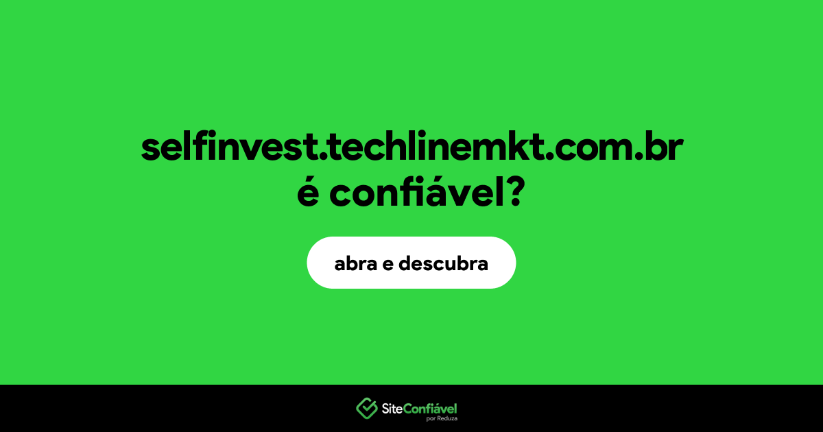 O site selfinvest.techlinemkt.com.br é confiável?