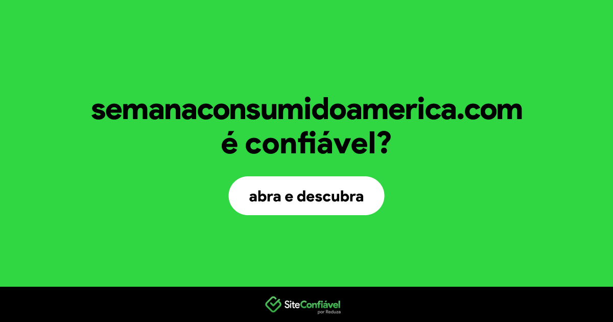 O site semanaconsumidoamerica.com é confiável?