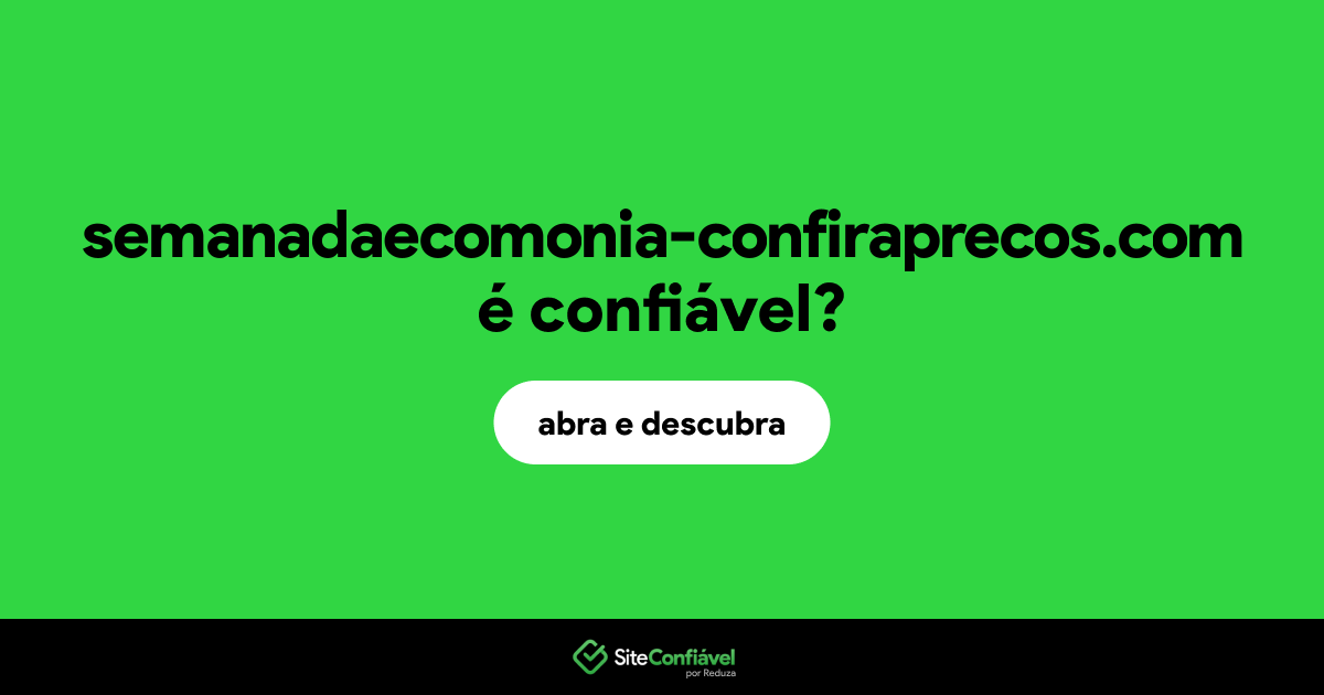 O site semanadaecomonia-confiraprecos.com é confiável?