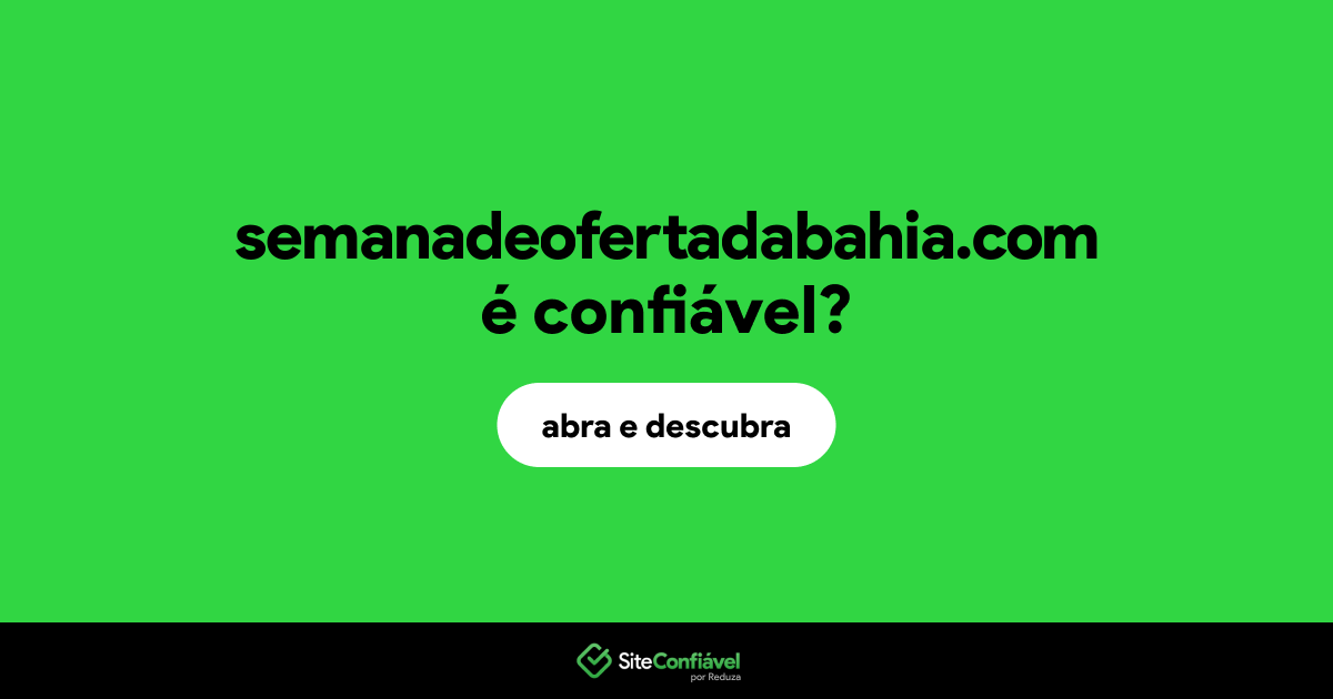 O site semanadeofertadabahia.com é confiável?