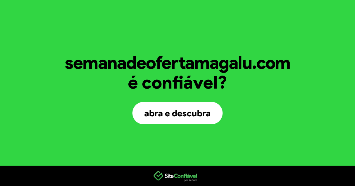 O site semanadeofertamagalu.com é confiável?