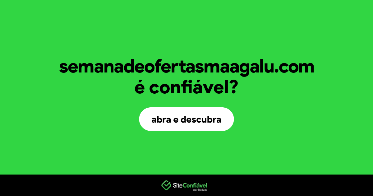 O site semanadeofertasmaagalu.com é confiável?