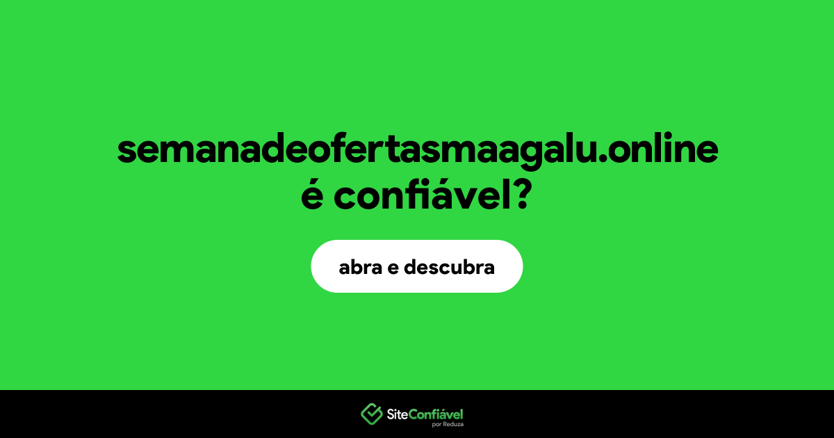 O site semanadeofertasmaagalu.online é confiável?