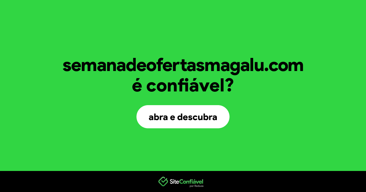 O site semanadeofertasmagalu.com é confiável?