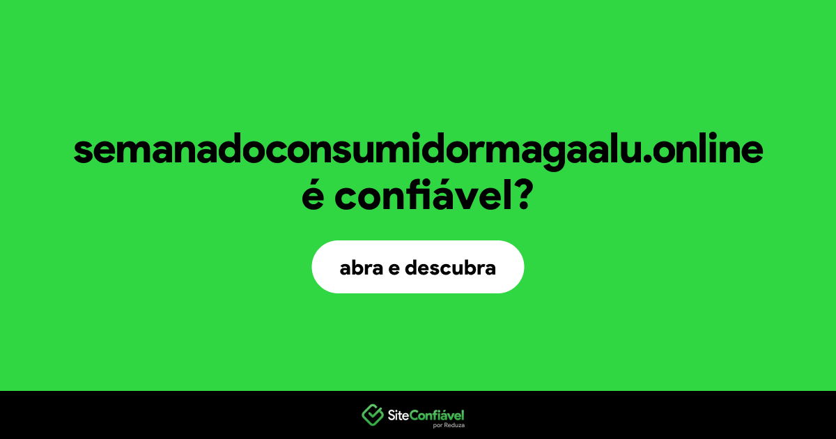 O site semanadoconsumidormagaalu.online é confiável?
