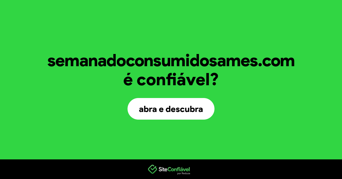 O site semanadoconsumidosames.com é confiável?