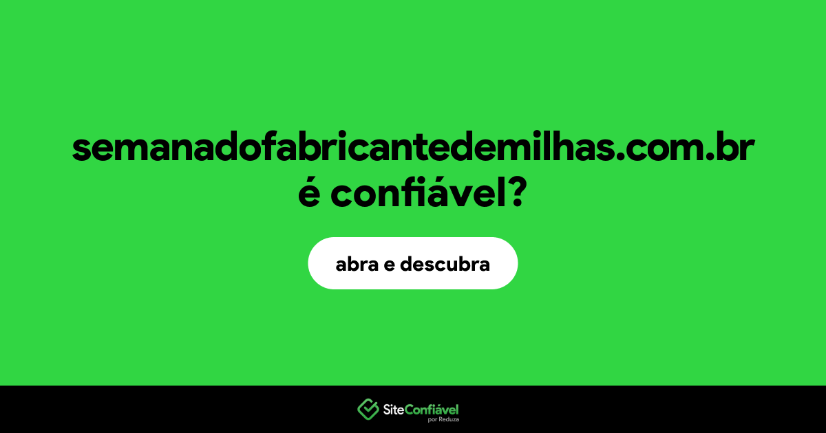 O site semanadofabricantedemilhas.com.br é confiável?