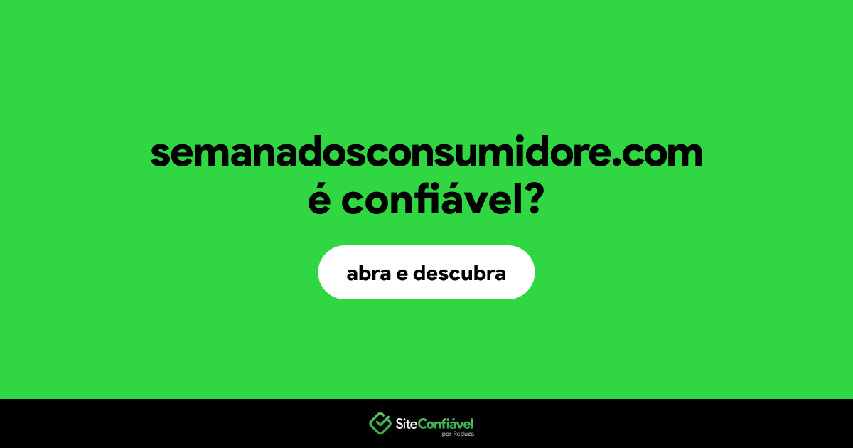 O site semanadosconsumidore.com é confiável?