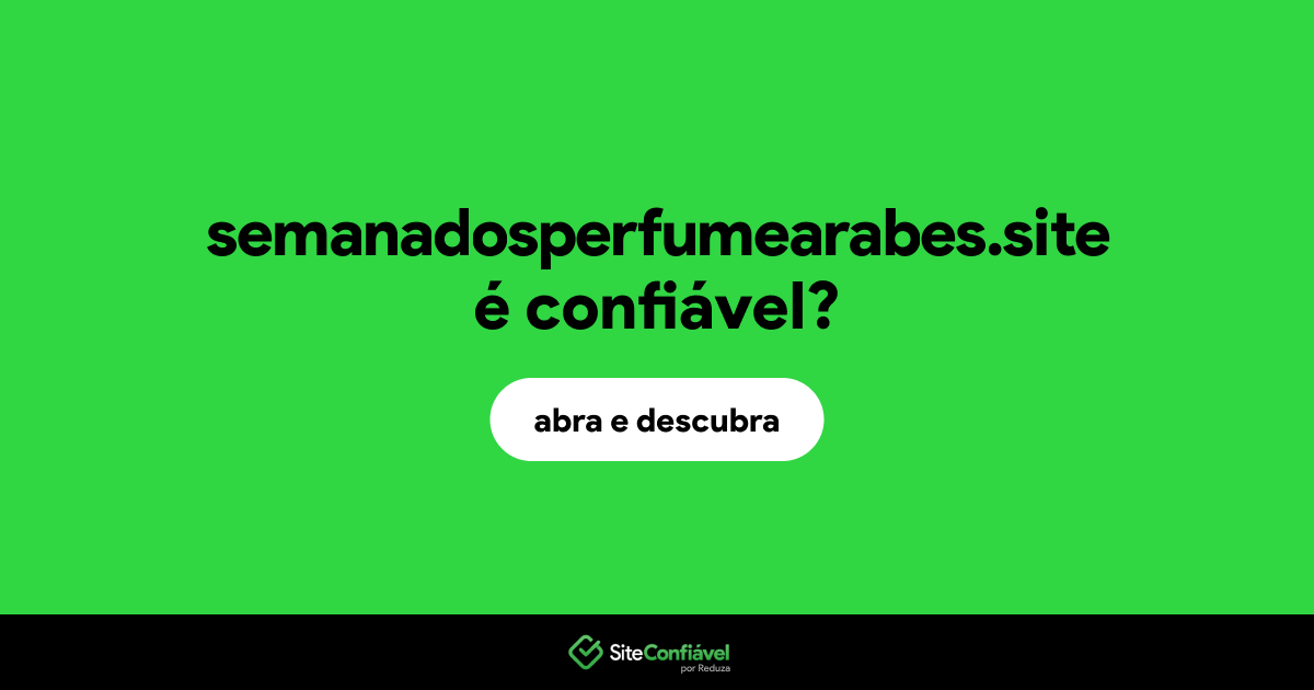 O site semanadosperfumearabes.site é confiável?