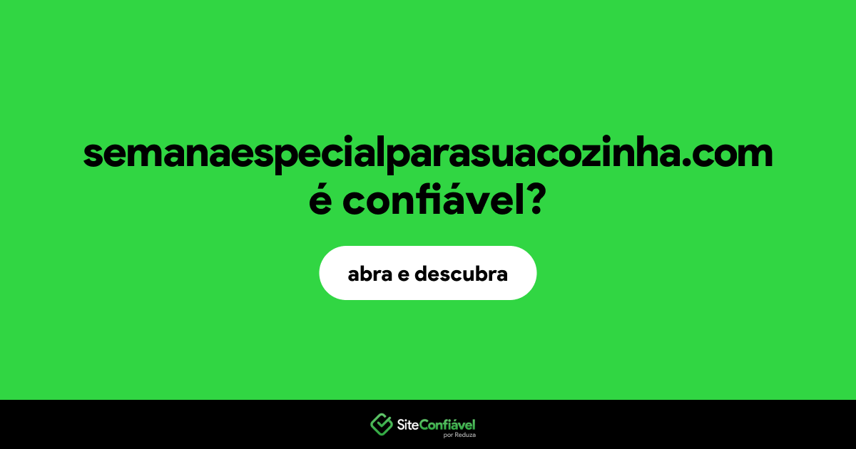 O site semanaespecialparasuacozinha.com é confiável?