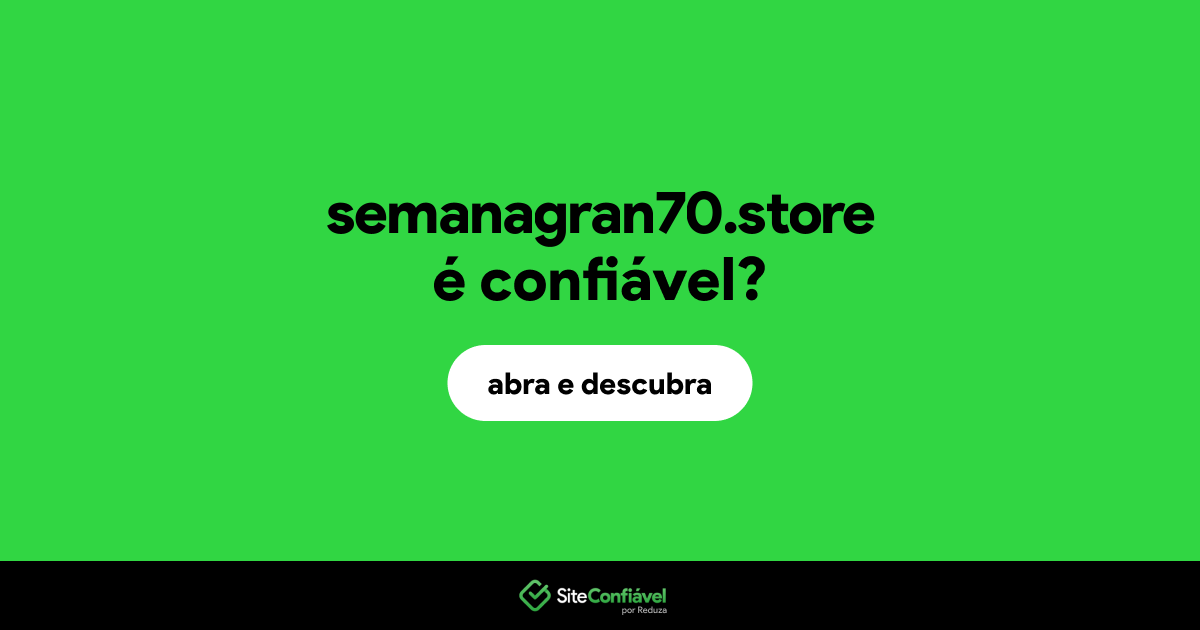 O site semanagran70.store é confiável?