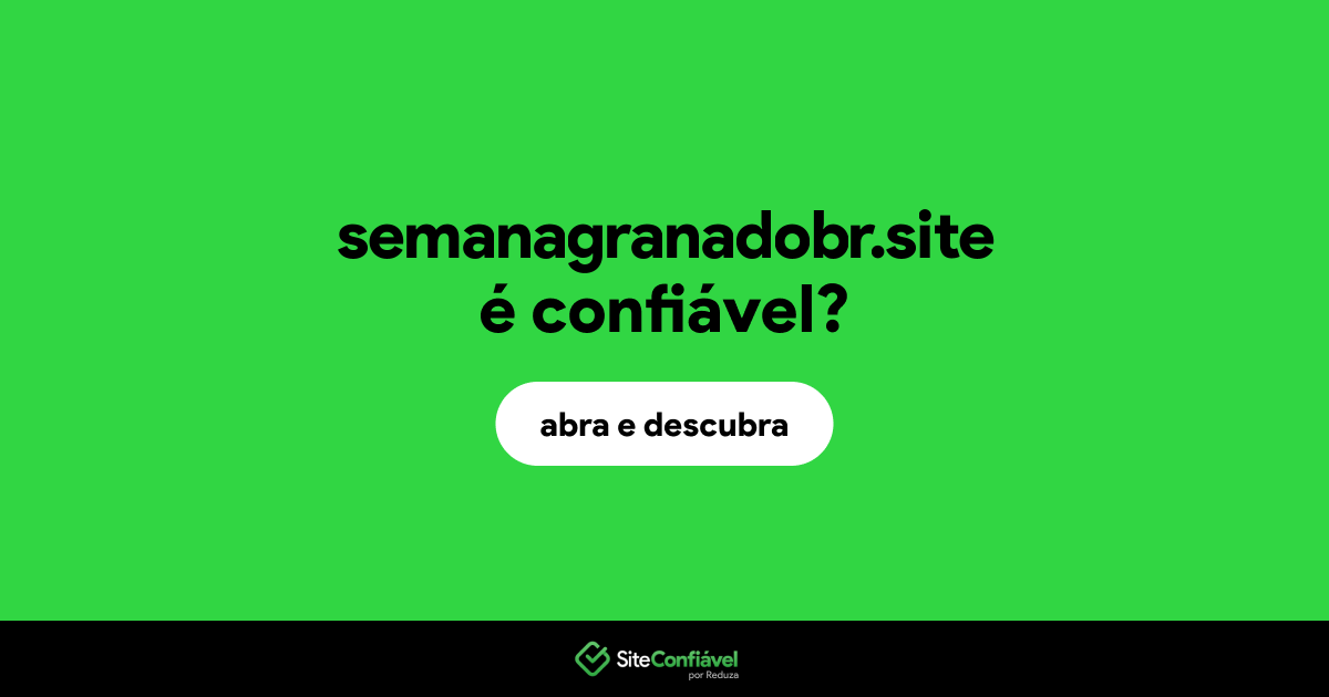 O site semanagranadobr.site é confiável?