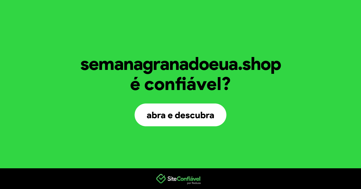O site semanagranadoeua.shop é confiável?
