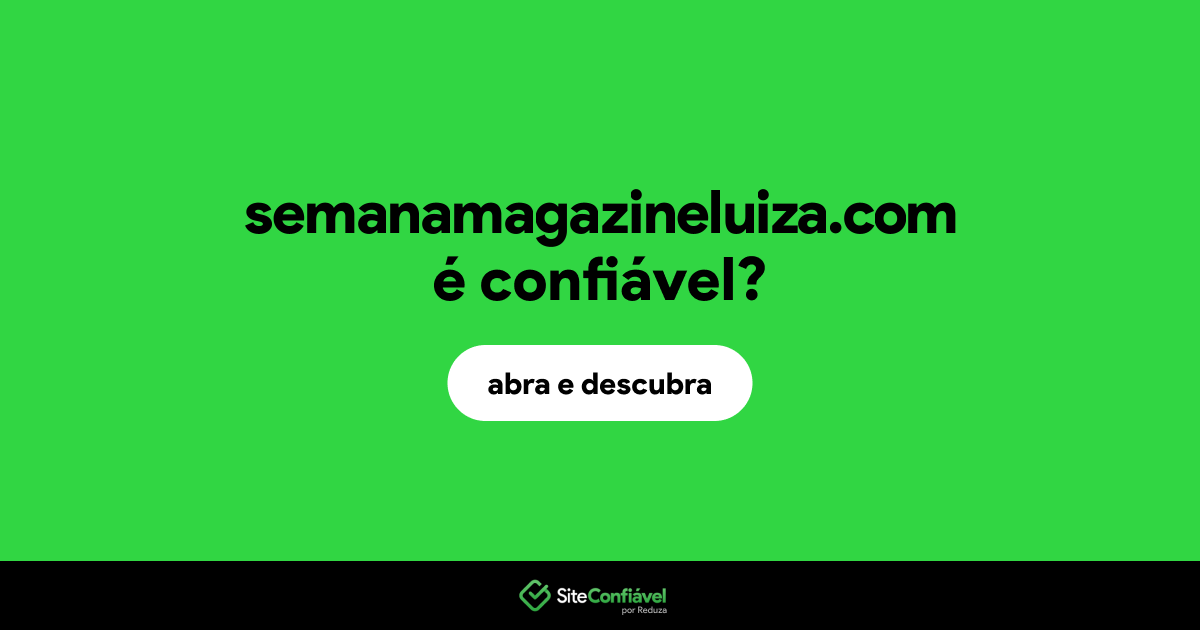 O site semanamagazineluiza.com é confiável?
