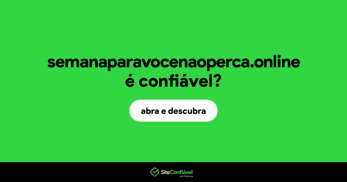 O site semanaparavocenaoperca.online é confiável?