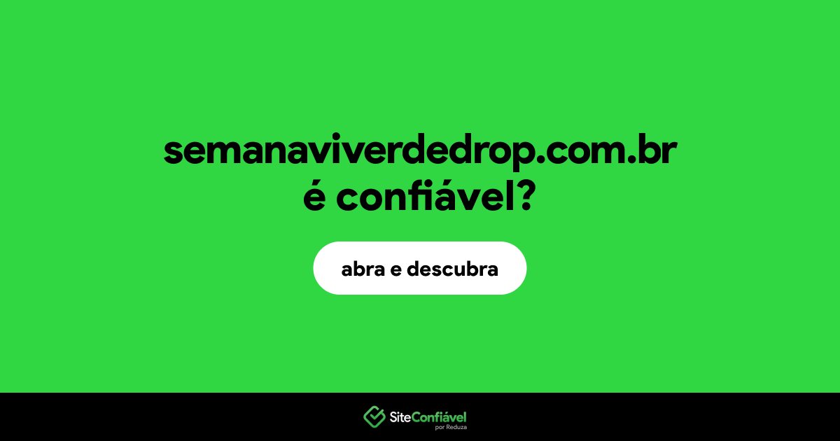 O site semanaviverdedrop.com.br é confiável?