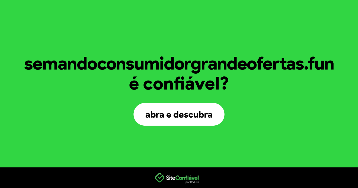 O site semandoconsumidorgrandeofertas.fun é confiável?