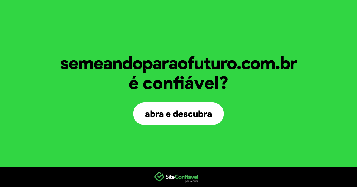 O site semeandoparaofuturo.com.br é confiável?