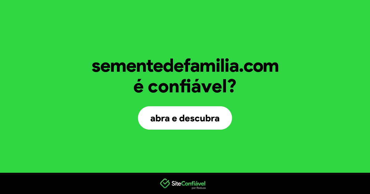 O site sementedefamilia.com é confiável?
