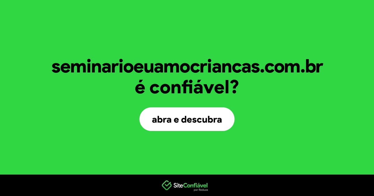 O site seminarioeuamocriancas.com.br é confiável?