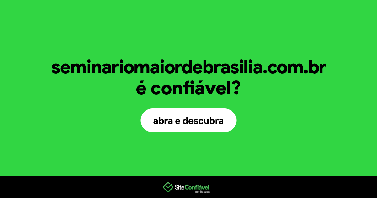O site seminariomaiordebrasilia.com.br é confiável?