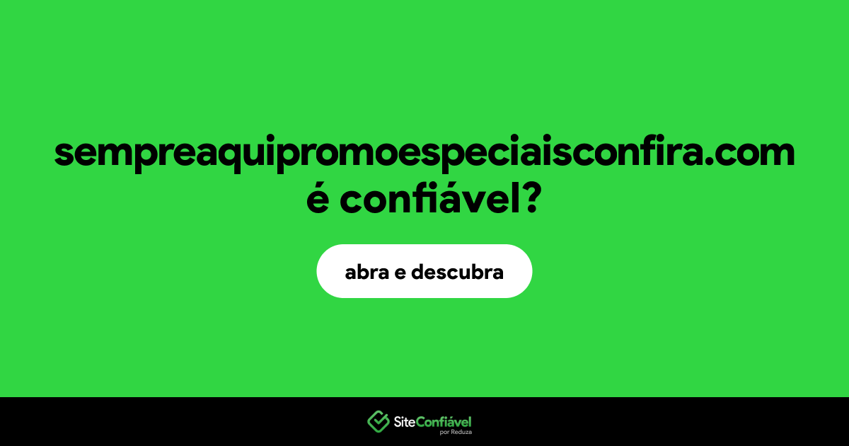 O site sempreaquipromoespeciaisconfira.com é confiável?