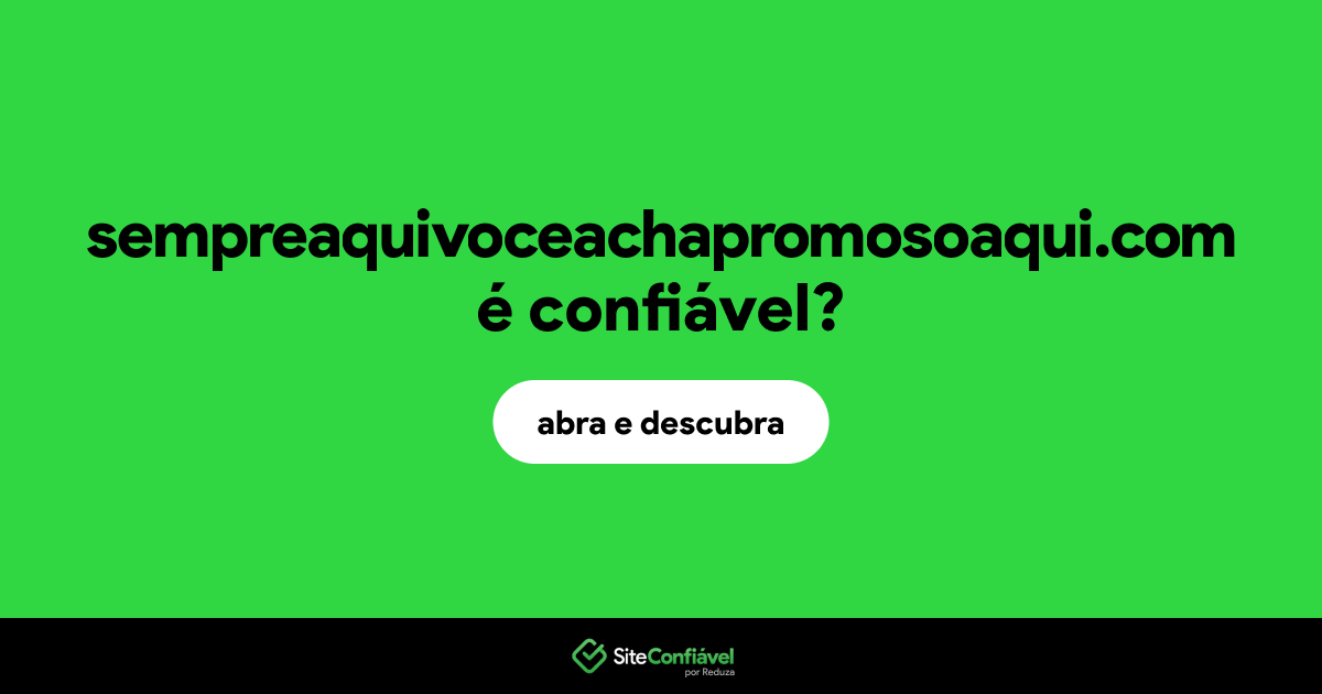 O site sempreaquivoceachapromosoaqui.com é confiável?