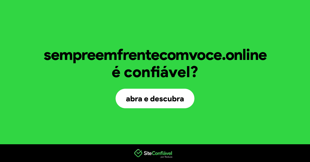 O site sempreemfrentecomvoce.online é confiável?