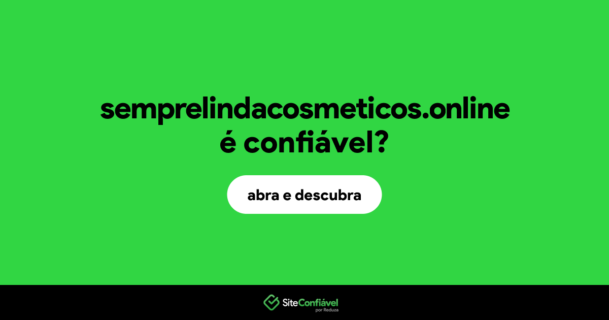 O site semprelindacosmeticos.online é confiável?