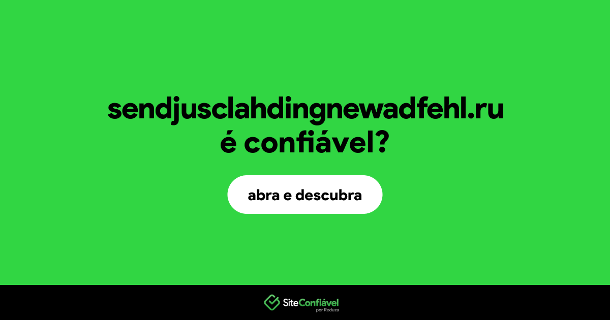 O site sendjusclahdingnewadfehl.ru é confiável?